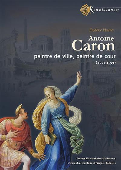 Antoine Caron, Peintre de ville, peintre de cour 1521-1599 (9782869066830-front-cover)