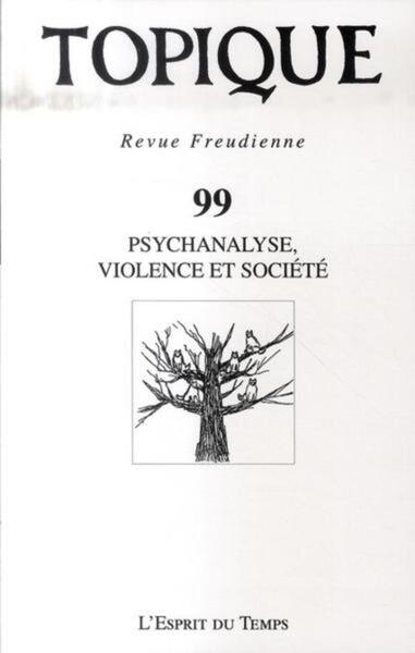 Topique N°99 - Psychanalyse, violence et société (9782847951011-front-cover)