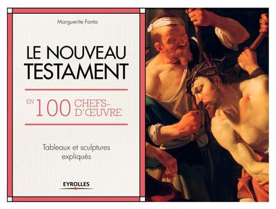 Le Nouveau Testament en 100 chefs-d'oeuvre, Tableaux et sculptures expliqués. (9782212565423-front-cover)