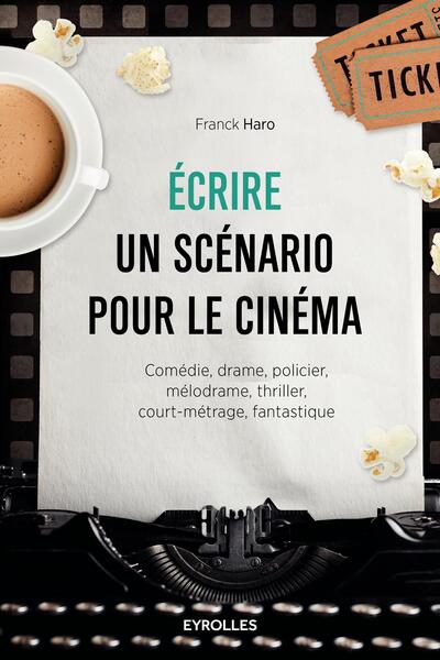 Ecrire un scénario pour le cinéma, Comédie, drame, policier, mélodrame, thriller,court-métrage, fantastique. (9782212565706-front-cover)