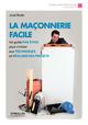 La maçonnerie facile, Un guide pas à pas pour s'initier aux techniques et réaliser ses projets. (9782212559255-front-cover)