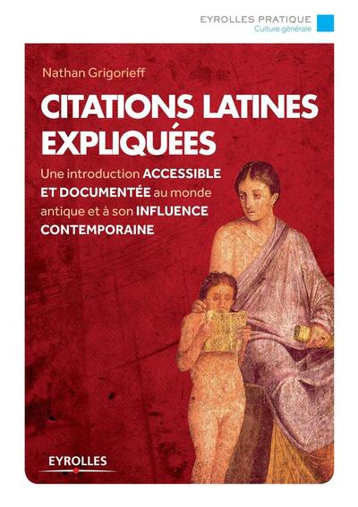Citations latines expliquées, Une introduction accessible et documentée au monde antique et à son influence contemporaine. (9782212558975-front-cover)
