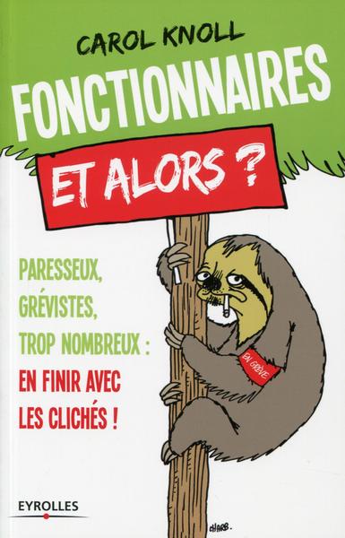 Fonctionnaires, et alors ?, Paresseux, grévistes, trop nombreux : en finir avec les clichés ! (9782212559972-front-cover)