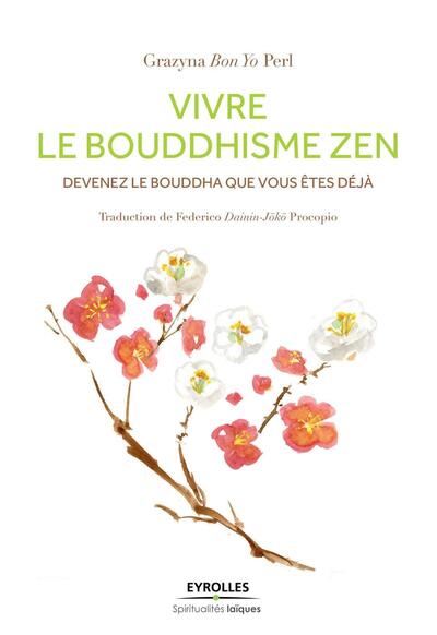 Vivre le bouddhisme zen, Devenez le Bouddha que vous êtes déjà. (9782212558630-front-cover)