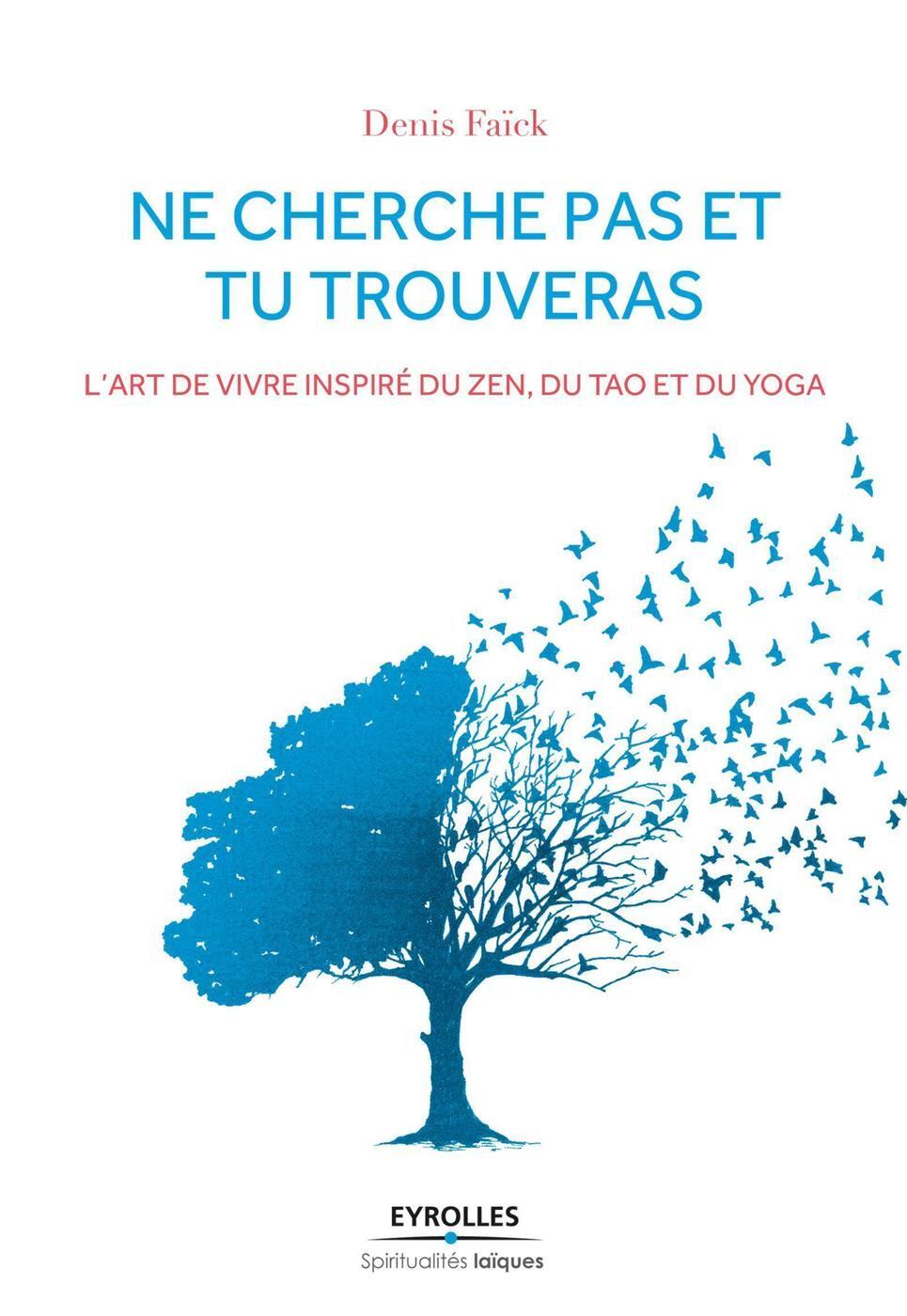 Ne cherche pas et tu trouveras, L'art de vivre inspiré du Zen, du Tao et du Yoga. (9782212557503-front-cover)