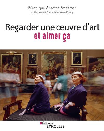 Regarder une oeuvre d'art et aimer ça, Pratiquer la cérémonie du regard - Préface de Claire Merleau-Ponty (9782212571080-front-cover)