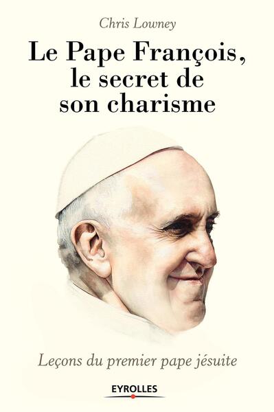Le pape François, le secret de son charisme, Leçons du premier pape jésuite. (9782212560299-front-cover)