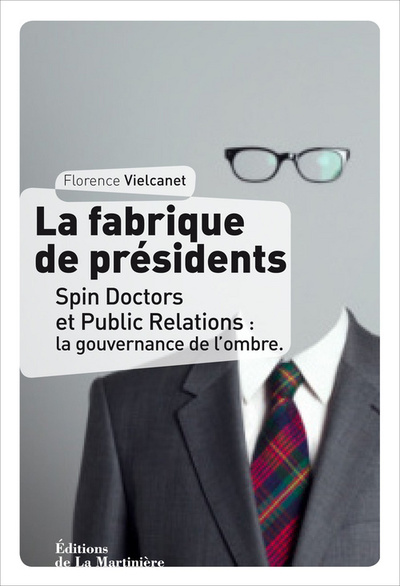 La Fabrique de présidents, Spin Doctors et Public Relations : la gouvernance de l'ombre (9782732446462-front-cover)
