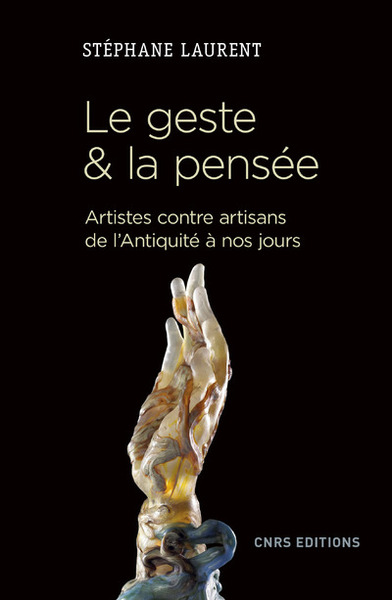 Le geste et la pensée. Artistes contre artisans de l'antiquité à nos jours (9782271119001-front-cover)