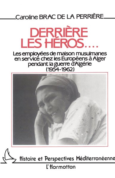 Derrière les héros, Les employées de maison musulmanes en service chez les Européens à Alger pendant la guerre d'Algérie (9782858028368-front-cover)
