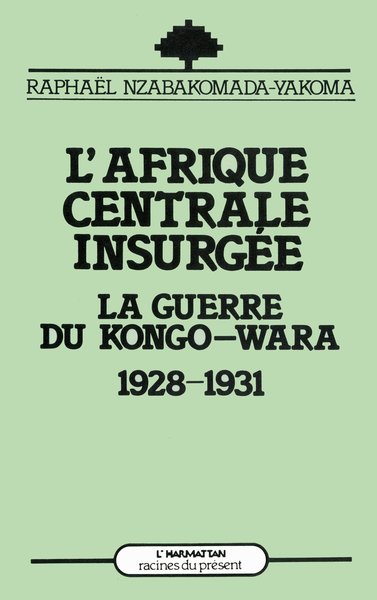 L'Afrique Centrale insurgée, La guerre du Congo-Wara, 1928-1931 (9782858026500-front-cover)