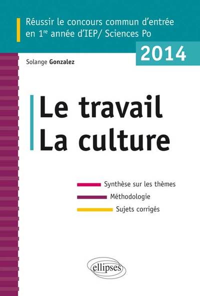 Concours commun en ScPo/IEP 2014. Le travail - La culture  - Synthèse sur les thèmes • Méthodologie • Annales corrigées (9782729883232-front-cover)