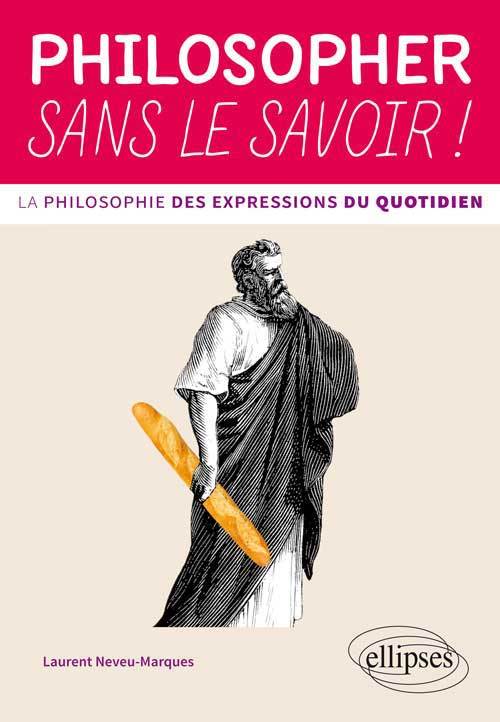 Philosopher sans le savoir ! La philosophie des expressions du quotidien (9782729885465-front-cover)