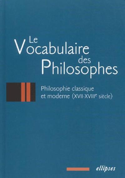 Le vocabulaire des philosophes : la philosophie classique et moderne (XVIIe - XVIIIe siècle) (9782729809959-front-cover)
