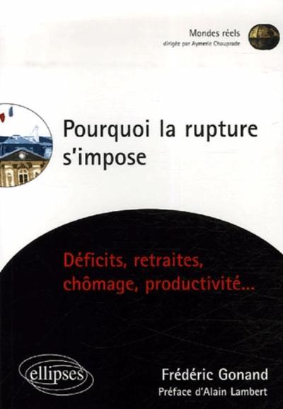 Pourquoi la rupture s'impose, Déficits, retraites, chômage, productivité… (9782729831745-front-cover)