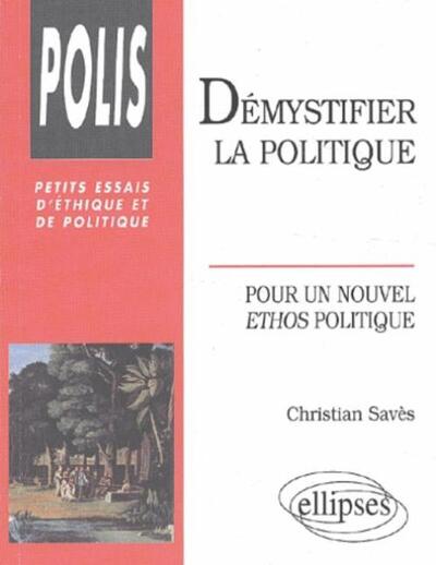 Démystifier la politique - Pour un nouvel éthos politique (9782729813437-front-cover)