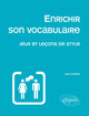 Enrichir son vocabulaire - Jeux et leçons de style Nouvelle édition (9782729871079-front-cover)