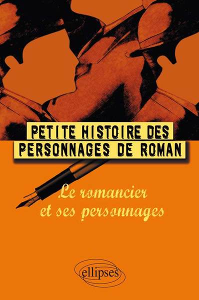 Petite histoire des personnages de roman – Le romancier et ses personnages (9782729836474-front-cover)