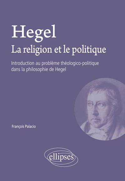 Hegel. La religion et le politique - Introduction au problème théologico-politique dans la philosophie de Hegel (9782729872922-front-cover)