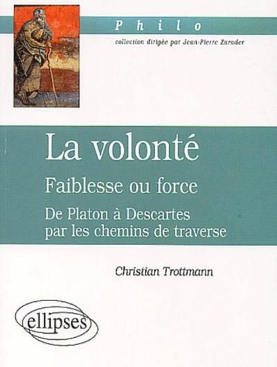 volonté (La) - Faiblesse ou force - De Platon à Descartes par les chemins de traverse (9782729813970-front-cover)