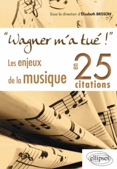 Wagner m'a tué ! Les enjeux de la musique en 25 citations (9782729863234-front-cover)