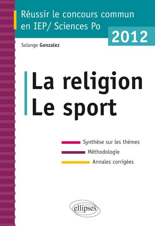 Concours commun en sc.Po/IEP 2012 - La religion - Le sport - Synthèse sur les thèmes • Méthodologie • Annales corrigées (9782729872380-front-cover)