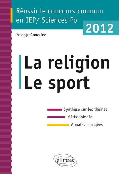 Concours commun en sc.Po/IEP 2012 - La religion - Le sport - Synthèse sur les thèmes • Méthodologie • Annales corrigées (9782729872380-front-cover)