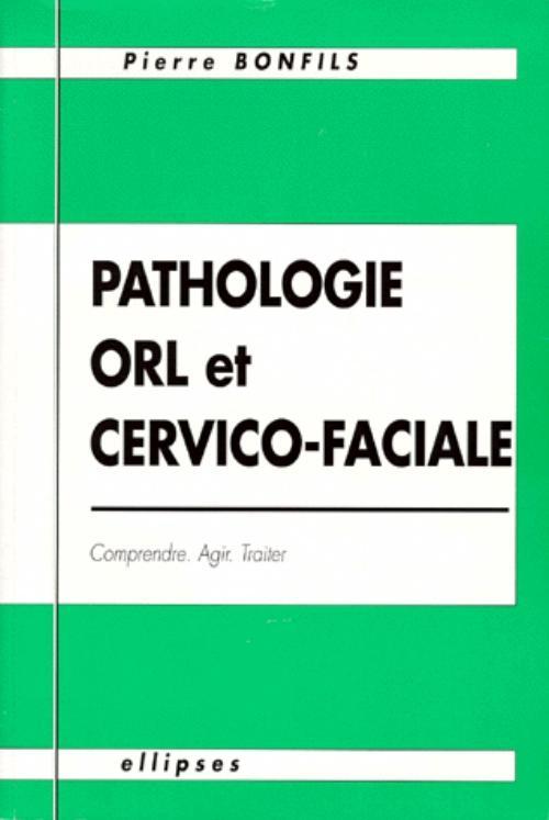 Pathologie O.R.L. et cervico-faciale - Comprendre, agir, traiter (9782729846756-front-cover)