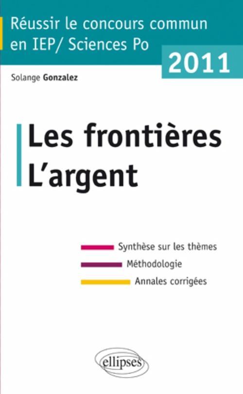 Concours commun en sc.Po/IEP 2011 - Les frontières - L'argent -Synthèse sur les thèmes • Méthodologie • Annales corrigées (9782729863531-front-cover)