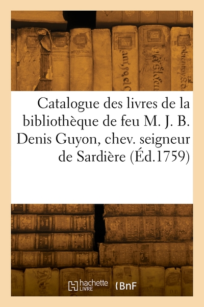 Catalogue des livres de la bibliothèque de feu M. J. B. Denis Guyon, chev. seigneur de Sardière (9782329916590-front-cover)