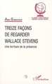 TREIZE FAÇONS DE REGARDER WALLACE STEVENS, Une écriture de la présence (9782738470669-front-cover)