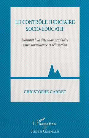 LE CONTRÔLE JUDICIAIRE SOCIO-ÉDUCATIF, Substitut à la détention provisoire entre surveillance et réinsertion (9782738499165-front-cover)