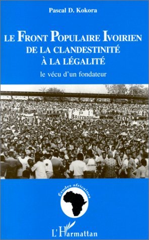 LE FRONT POPULAIRE IVOIRIEN DE LA CLANDESTINITE A LA LEGALITE, Le vécu d'un fondateur (9782738462190-front-cover)