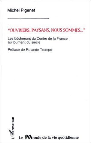 "Ouvriers, paysans, nous sommes", Les bûcherons de Centre de la France au tournant du siècle (9782738421647-front-cover)
