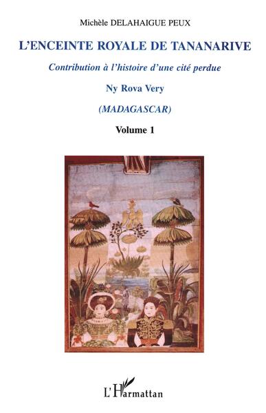 L'ENCEINTE ROYALE DE TANANARIVE, Contribution à l'histoire d'une cité perdue - Volume 1 (9782738493477-front-cover)