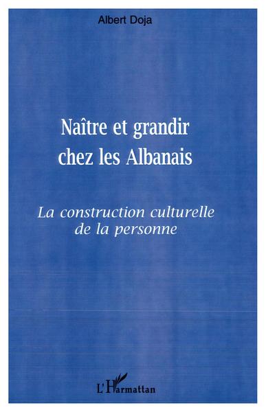NAITRE ET GRANDIR CHEZ LES ALBANAIS, La construction culturelle de la personne (9782738488794-front-cover)