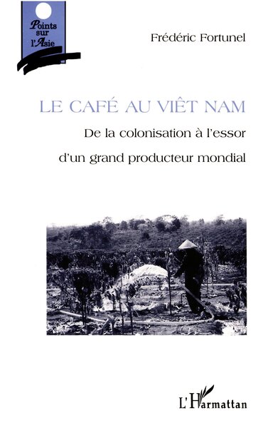 LE CAFE AU VIETNAM, De la colonisation à l'essor d'un producteur mondial (9782738491589-front-cover)