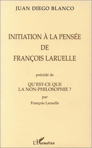 INITIATION A LA PENSEE DE FRANÇOIS LARUELLE PRECEDE DE QU'EST-CE QUE LA NON-PHILOSOPHIE ? PAR FRANÇOIS LARUELLE (9782738451620-front-cover)