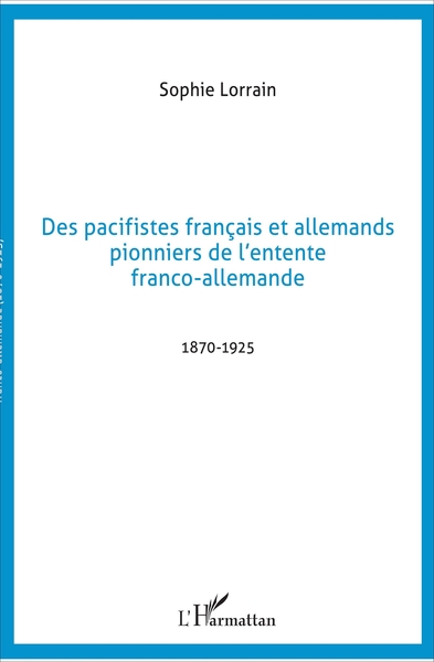 Des pacifistes français et allemands pionniers de l'entente franco-allemande, 1870-1925 (9782738481290-front-cover)