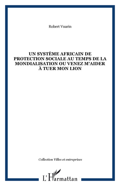 Un système africain de protection sociale au temps de la mondialisation ou venez m'aider à tuer mon lion (9782738495600-front-cover)