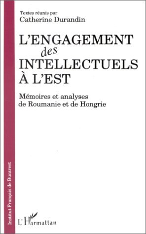 L'engagement des intellectuels à l'Est, Mémoires et analyses de Roumanie et de Hongrie (9782738427588-front-cover)