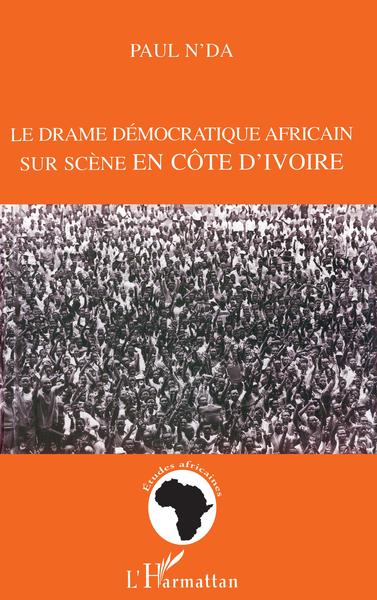 LE DRAME DEMOCRATIQUE AFRICAIN SUR SCENE EN COTE D'IVOIRE (9782738462374-front-cover)