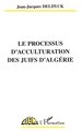 LE PROCESSUS D'ACCULTURATION DES JUIFS D'ALGÉRIE (9782738496775-front-cover)
