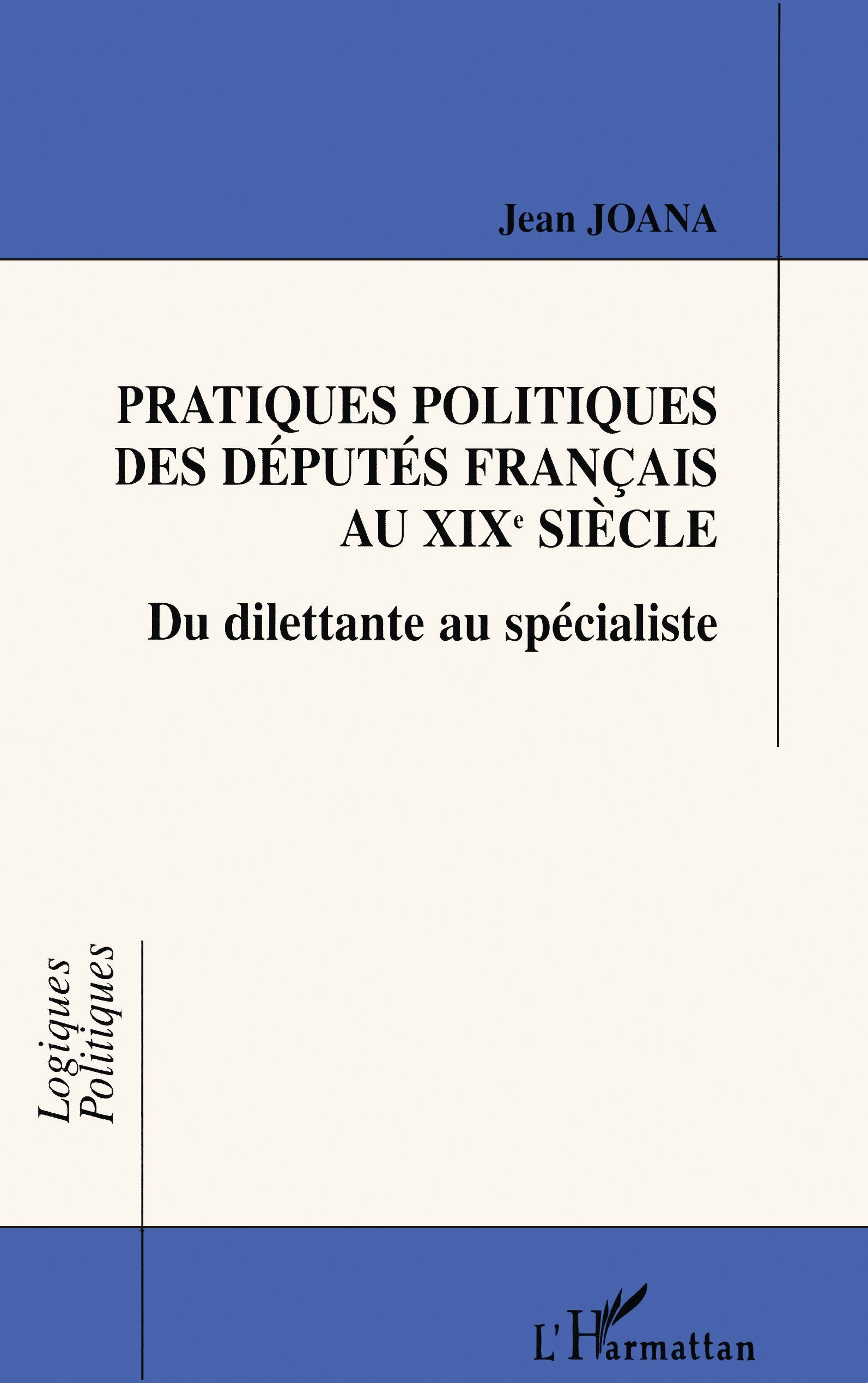 PRATIQUES POLITIQUES DES DÉPUTÉS FRANÇAIS AU XIXe SIÈCLE, Du dilettante au spécialiste (9782738474360-front-cover)