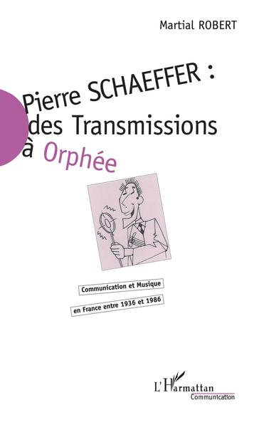 Pierre Schaeffer : des transmissions à Orphée, Communication et Musique en France entre 1936 et 1986 (9782738479754-front-cover)