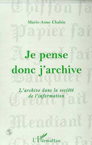 JE PENSE DONC J'ARCHIVE, L'archive dans la société de l'information (9782738483409-front-cover)