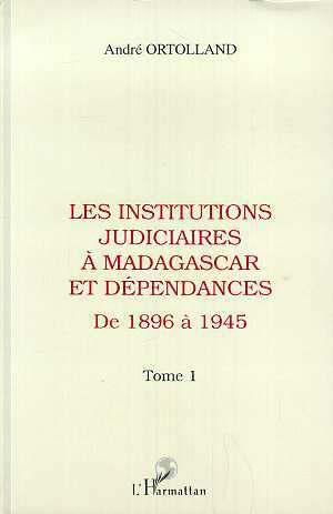 Les institutions judiciaires à Madagascar et dépendances, Tome 1: de 1896 à 1945 (9782738420305-front-cover)