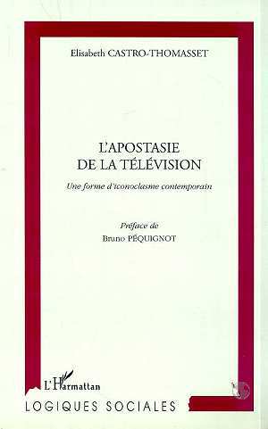 L'APOSTASIE DE LA TELEVISION, Une forme d'iconoclasme contemporain (9782738492647-front-cover)
