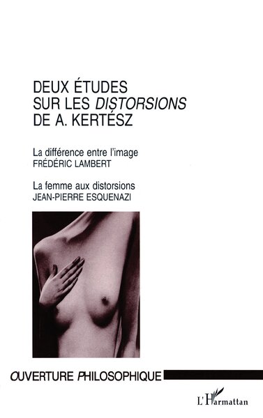 DEUX ÉTUDES SUR LES DISTORSIONS DE A. KERTÉSZ, La différence entre l'image et La femme aux distorsions (9782738472830-front-cover)