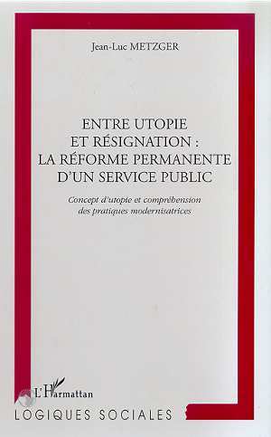 ENTRE UTOPIE ET RESIGNATION : LA REFORME PERMANENTE D'UN SERVICE PUBLIC, Concept d'utopie et compréhension des pratiques moderni (9782738490285-front-cover)